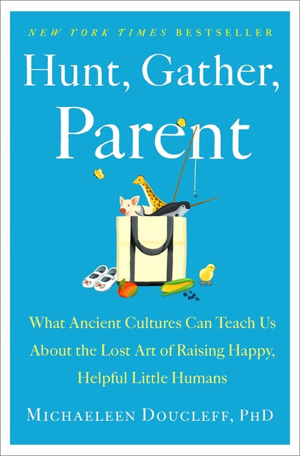 Book cover for Hunt, Gather, Parent: What Ancient Cultures Can Teach Us about the Lost Art of Raising Happy, Helpful Little Humans
