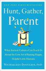 Book cover for Hunt, Gather, Parent: What Ancient Cultures Can Teach Us about the Lost Art of Raising Happy, Helpful Little Humans