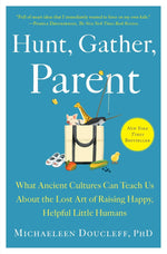 Book cover for Hunt, Gather, Parent: What Ancient Cultures Can Teach Us about the Lost Art of Raising Happy, Helpful Little Humans
