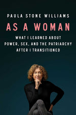 Book cover for As a Woman: What I Learned about Power, Sex, and the Patriarchy After I Transitioned