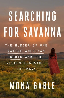 Book cover for Searching for Savanna: The Murder of One Native American Woman and the Violence Against the Many