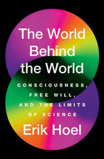Book cover for World Behind the World: Consciousness, Free Will, and the Limits of Science