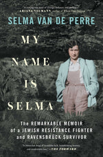Book cover for My Name Is Selma: The Remarkable Memoir of a Jewish Resistance Fighter and Ravensbrück Survivor