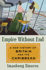 Book cover for Empire Without End: A New History of Britain and the Caribbean