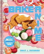 Book cover for Bake Anime: 75 Sweet Recipes Spotted In--And Inspired By--Your Favorite Anime (a Cookbook)