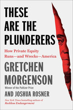 Book cover for These Are the Plunderers: How Private Equity Runs--And Wrecks--America