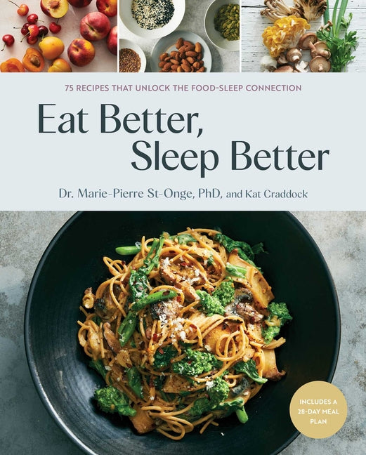 Book cover for Eat Better, Sleep Better: 75 Recipes and a 28-Day Meal Plan That Unlock the Food-Sleep Connection (a Cookbook)