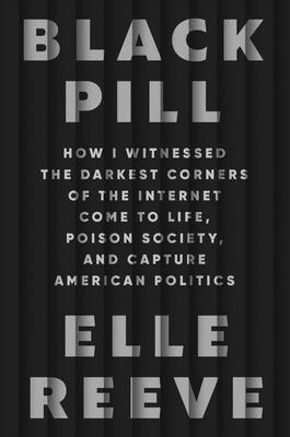 Book cover for Black Pill: How I Witnessed the Darkest Corners of the Internet Come to Life, Poison Society, and Capture American Politics
