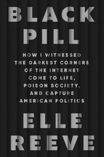 Book cover for Black Pill: How I Witnessed the Darkest Corners of the Internet Come to Life, Poison Society, and Capture American Politics