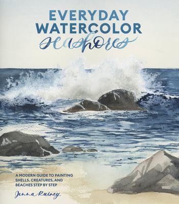 Book cover for Everyday Watercolor Seashores: A Modern Guide to Painting Shells, Creatures, and Beaches Step by Step