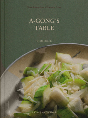Book cover for A-Gong's Table: Vegan Recipes from a Taiwanese Home (a Chez Jorge Cookbook)