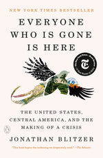 Book cover for Everyone Who Is Gone Is Here: The United States, Central America, and the Making of a Crisis