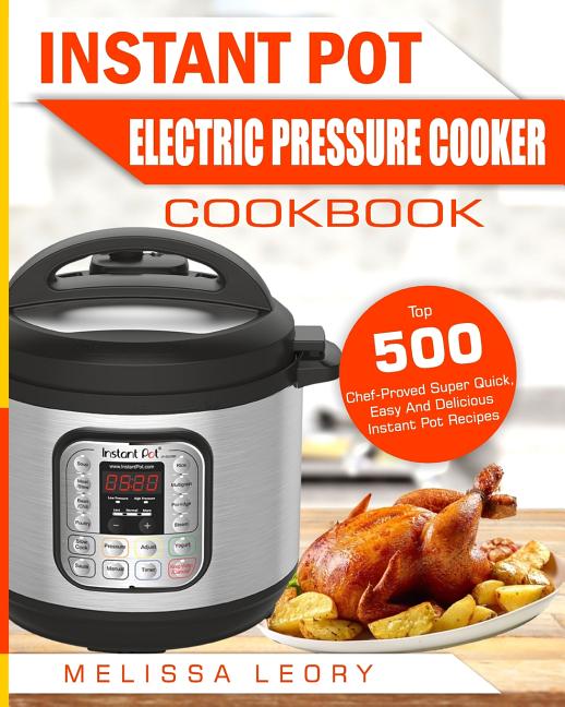 Book cover for Instant Pot Electric Pressure Cooker Cookbook: Top 500 Chef-Proved Super Quick, Easy and Delicious Instant Pot Recipes for Weight Loss and Overall Hea