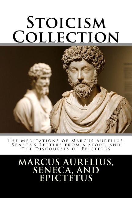 Book cover for Stoicism Collection: The Meditations of Marcus Aurelius, Seneca's Letters from a Stoic, and The Discourses of Epictetus