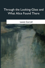 Book cover for Through the Looking-Glass and What Alice Found There