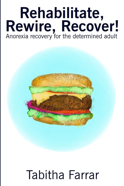 Book cover for Rehabilitate, Rewire, Recover!: Anorexia recovery for the determined adult