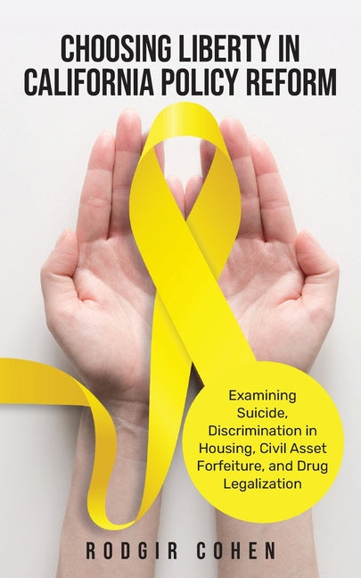 Book cover for Choosing Liberty in California Policy Reform: Examining Suicide, Discrimination in Housing, Civil Asset Forfeiture, and Drug Legalization