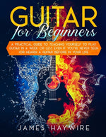 Book cover for Guitar for Beginners A Practical Guide To Teaching Yourself To Play Guitar In A Week Or Less Even If You've Never Seen (Or Heard) A Guitar Before In Y
