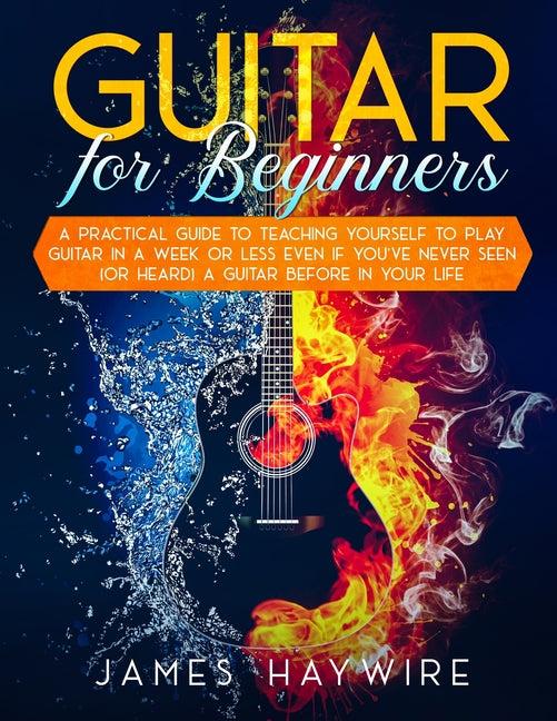 Book cover for Guitar for Beginners A Practical Guide To Teaching Yourself To Play Guitar In A Week Or Less Even If You've Never Seen (Or Heard) A Guitar Before In Y