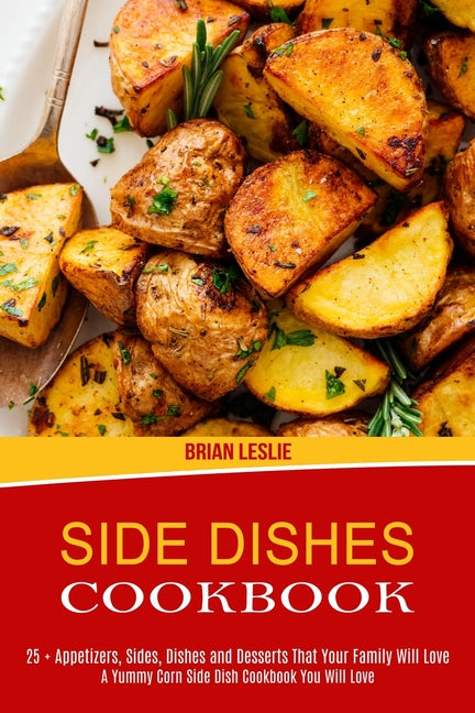 Book cover for Side Dishes Cookbook: 25 + Appetizers, Sides, Dishes and Desserts That Your Family Will Love (A Yummy Corn Side Dish Cookbook You Will Love)