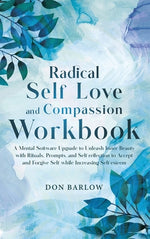 Book cover for Radical Self Love and Compassion Workbook: A Mental Software Upgrade to Unleash Inner Beauty with Rituals, Prompts, and Self-reflection to Accept and