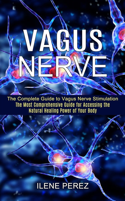 Book cover for Vagus Nerve: The Most Comprehensive Guide for Accessing the Natural Healing Power of Your Body (The Complete Guide to Vagus Nerve Stimulation)