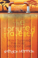 Book cover for Tortured Traveller: How I Survived the Worst... Vacation... Ever