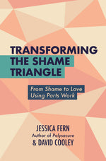 Book cover for Transforming the Shame Triangle: From Shame to Love Using Parts Work