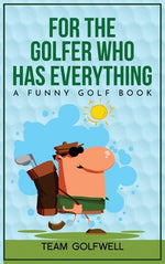 Book cover for For the Golfer Who Has Everything: A Funny Golf Book
