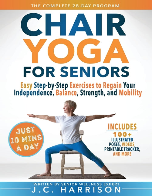 Book cover for 10-Minute Chair Yoga for Seniors Over 60: 28-Day Program Over 100 Illustrated Poses & Exercises For Better Flexibility, Balance & Mobility Designed To