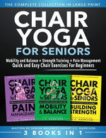 Book cover for Chair Yoga For Seniors 3 in 1 The Complete Collection: Mobility and Balance + Strength Training + Pain Management Quick and Easy Chair Exercises For B