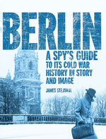Book cover for Berlin: A Spy's Guide to its Cold War History in Story and Image