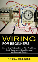 Book cover for Wiring for Beginners: Step by Step Guide on How to Wire Your House (Detail Guide About Home Electrical Installations & Repairs)