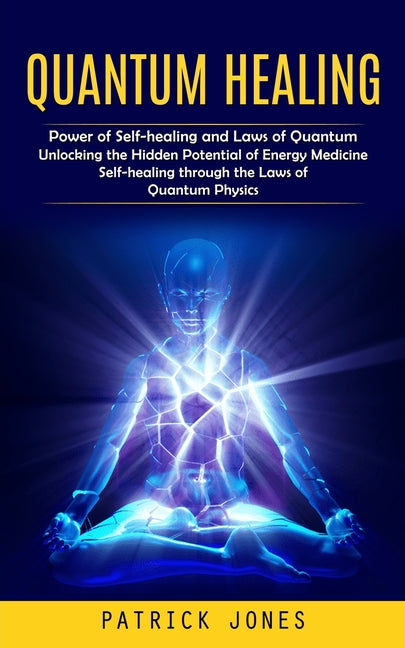 Book cover for Quantum Healing: Power of Self-healing and Laws of Quantum (Unlocking the Hidden Potential of Energy Medicine Self-healing through the