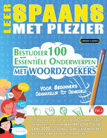 Book cover for Leer Spaans Met Plezier - Voor Beginners: GEMAKKELIJK TOT GEMIDDELD - BESTUDEER 100 ESSENTIËLE ONDERWERPEN MET WOORDZOEKERS - VOL.1 - Ontdek Hoe Je Ac