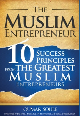 Book cover for The Muslim Entrepreneur: 10 Success Principles from the Greatest Muslim Entrepreneurs