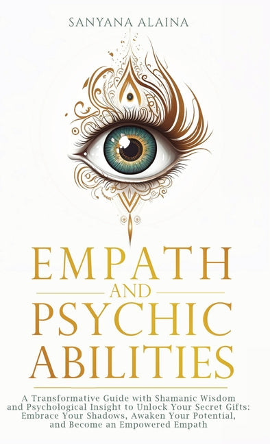 Book cover for Empath and Psychic Abilities: A Transformative Guide with Shamanic Wisdom and Psychological Insight to Unlock Your Secret Gifts: Embrace Your Shadows,