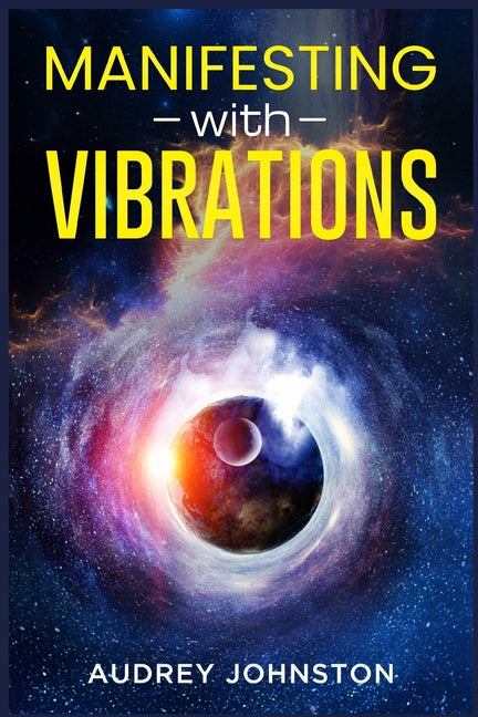 Book cover for Manifesting with Vibrations: Find Out How to Raise Your Vibrations, Achieve Your Goals, Become More Self-Aware, Attract More Wealth, and Become More i