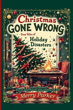 Book cover for Christmas Gone Wrong: True Tales of Holiday Disasters -A Funny Christmas Book for Adults and the Perfect Holiday Gift Book: A Collection of Funny Chri