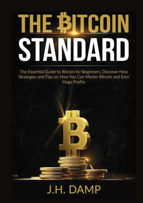 Book cover for Bitcoin Standard: The Essential Guide to Bitcoin for Beginners, Discover How Strategies and Tips on How You Can Master Bitcoin and Earn Huge Profits