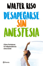 Book cover for Desapegarse Sin Anestesia: Cómo Fortalecer La Independencia Emocional / Detaching Without Anesthesia: Como Fortalece La Independencia Emocional