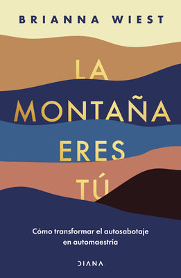 Book cover for La Montaña Eres Tú Cómo Transformar El Autosabotaje En Automaestría (Spanish Edition)