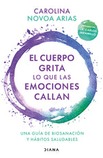 Book cover for El Cuerpo Grita Lo Que Las Emociones Callan: Una Guía de Biosanación Y Hábitos Saludables / Your Body Screams What Your Emotions Silence: Una Guía de