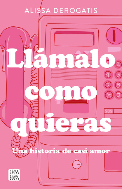 Book cover for Llámalo Como Quieras: Una Historia de Casi Amor / Call It Whatever You Want