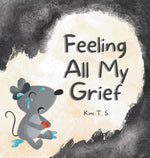 Book cover for Feeling All My Grief: A secular grief book for young children (about death, loss, and healing)