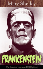 Book cover for Frankenstein (the Complete Uncensored 1818 Edition): A Gothic Classic - Considered to Be One of the Earliest Examples of Science Fiction