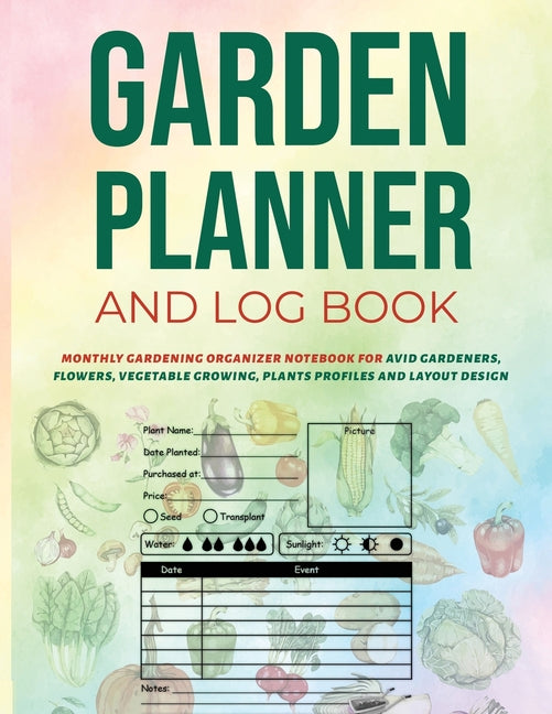 Book cover for Garden Planner and Log Book: Monthly Gardening Organizer Notebook for Avid Gardeners, Flowers, Vegetable Growing, Plants Profiles and Layout Design