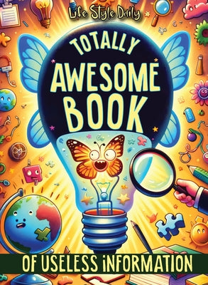 Book cover for Totally Awesome Book of Useless Information: A Delightfully Absurd Collection of Unusual Knowledge for Adults and Teens