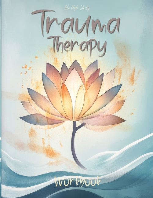 Book cover for Trauma Therapy Workbook: Practical Exercises, Emotional Healing Techniques, and Strategies for Navigating Stress and Building Resilience