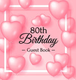 Book cover for 80th Birthday Guest Book: Keepsake Gift for Men and Women Turning 80 - Hardback with Funny Pink Balloon Hearts Themed Decorations & Supplies, Pe